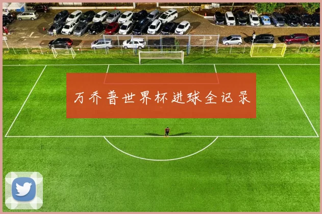 万乔普世界杯进球全记录