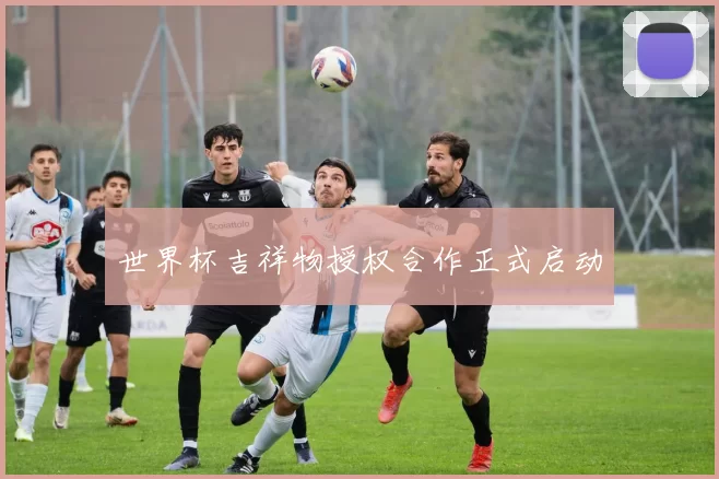 世界杯吉祥物授权合作正式启动
