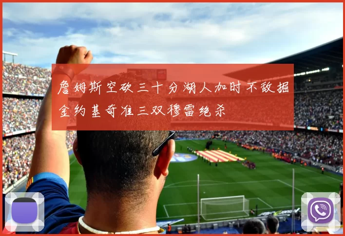 詹姆斯空砍三十分湖人加时不敌掘金约基奇准三双穆雷绝杀