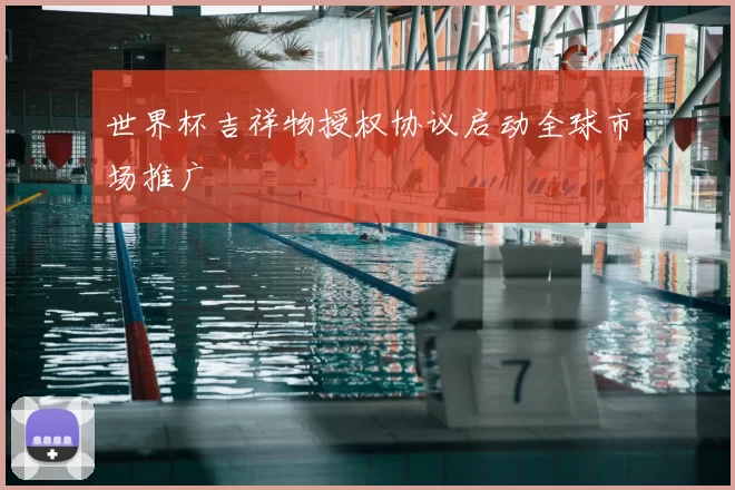 世界杯吉祥物授权协议启动全球市场推广