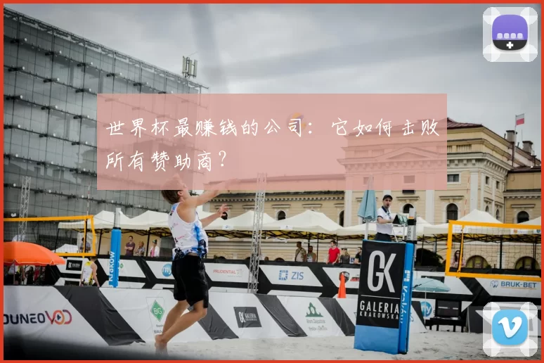 世界杯最赚钱的公司:它如何击败所有赞助商?