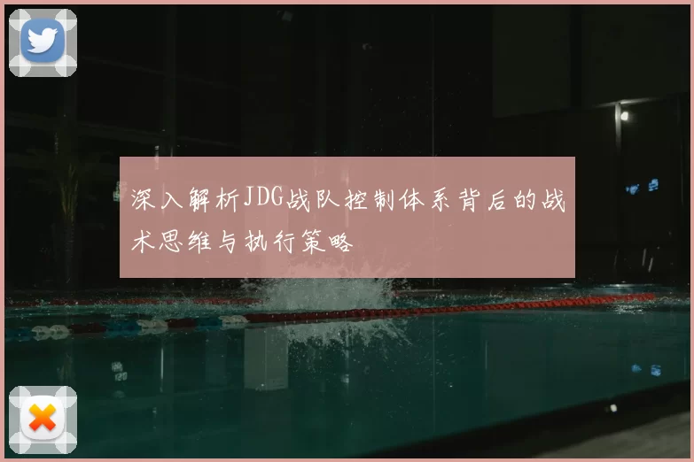 深入解析JDG战队控制体系背后的战术思维与执行策略