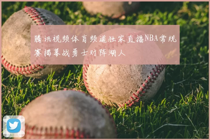 腾讯视频体育频道独家直播NBA常规赛揭幕战勇士对阵湖人