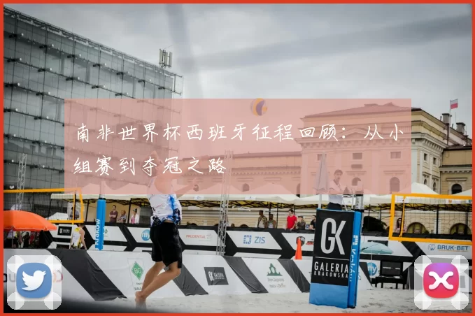 南非世界杯西班牙征程回顾：从小组赛到夺冠之路