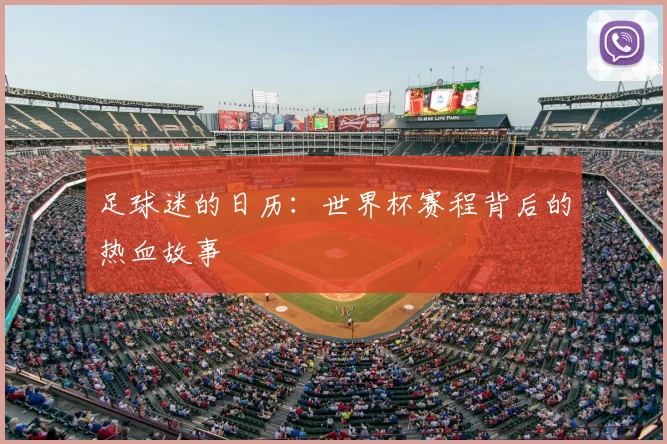 足球迷的日历:世界杯赛程背后的热血故事
